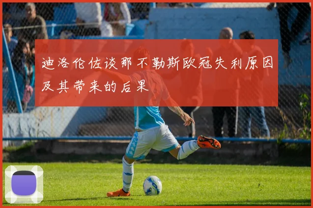 迪洛伦佐谈那不勒斯欧冠失利原因及其带来的后果