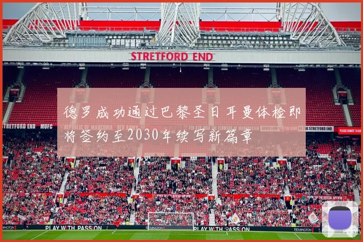 德罗成功通过巴黎圣日耳曼体检即将签约至2030年续写新篇章